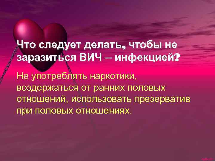 Что следует делать, чтобы не заразиться ВИЧ – инфекцией? Не употреблять наркотики, воздержаться от