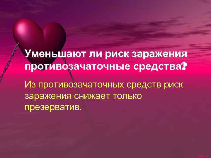 Уменьшают ли риск заражения противозачаточные средства? Из противозачаточных средств риск заражения снижает только презерватив.