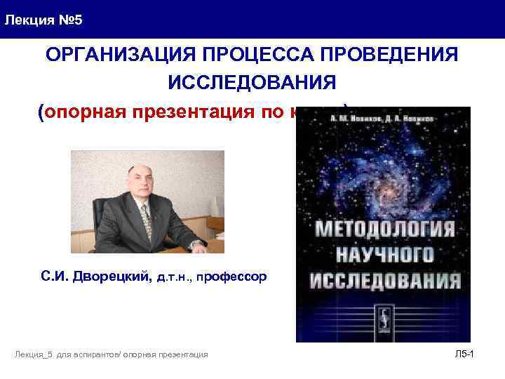 Лекция № 5 ОРГАНИЗАЦИЯ ПРОЦЕССА ПРОВЕДЕНИЯ ИССЛЕДОВАНИЯ (опорная презентация по книге) С. И. Дворецкий,