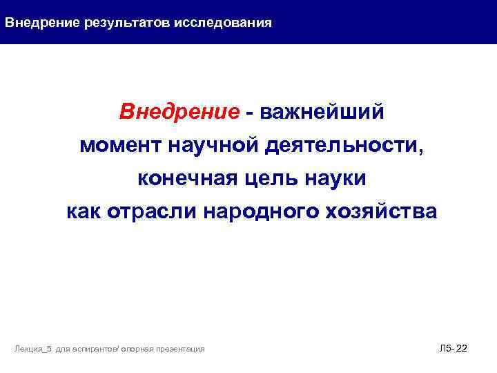 Внедрение результатов исследования Внедрение - важнейший момент научной деятельности, конечная цель науки как отрасли