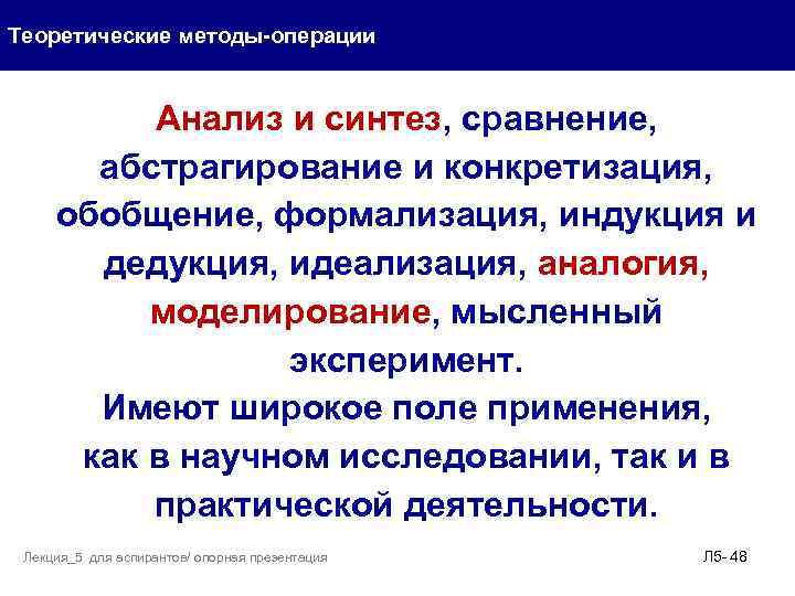 Теоретические методы-операции Анализ и синтез, сравнение, абстрагирование и конкретизация, обобщение, формализация, индукция и дедукция,