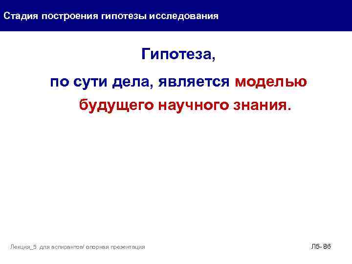 Стадия построения гипотезы исследования Гипотеза, по сути дела, является моделью будущего научного знания. Лекция_5