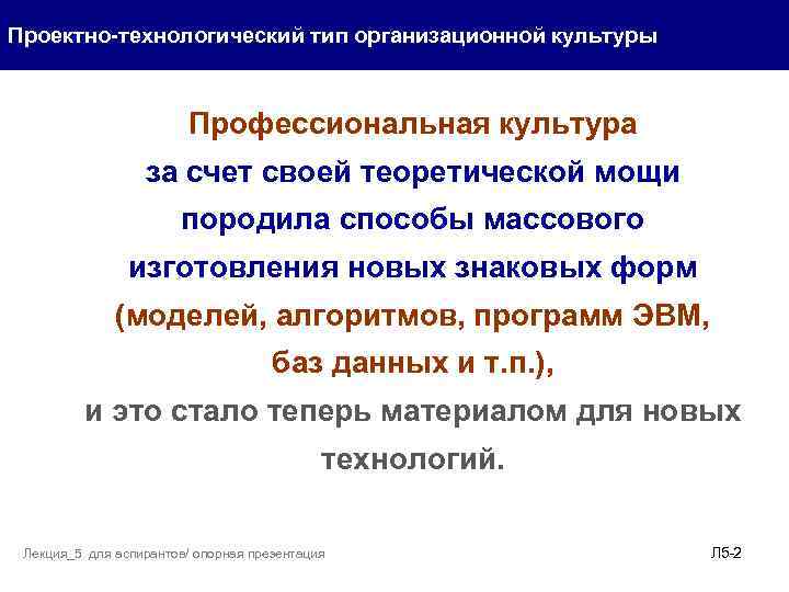 Проектно-технологический тип организационной культуры Профессиональная культура за счет своей теоретической мощи породила способы массового