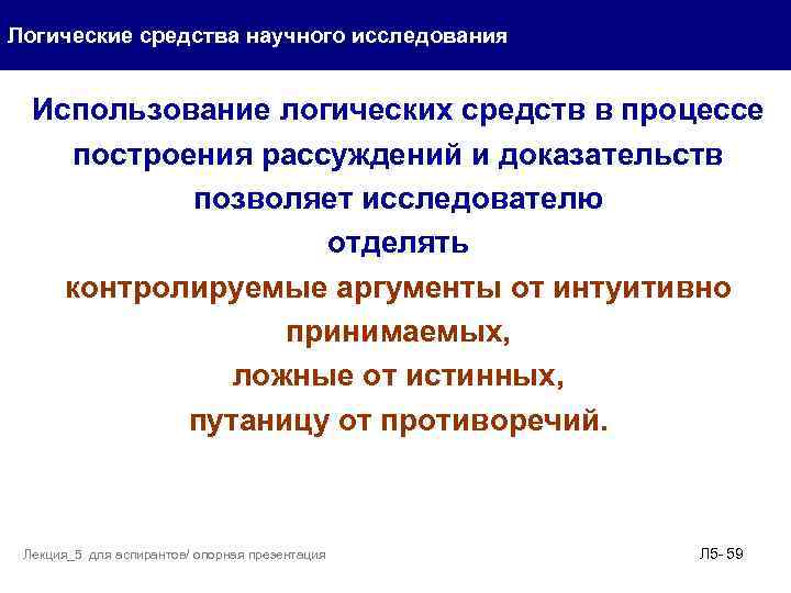 Логические средства научного исследования Использование логических средств в процессе построения рассуждений и доказательств позволяет