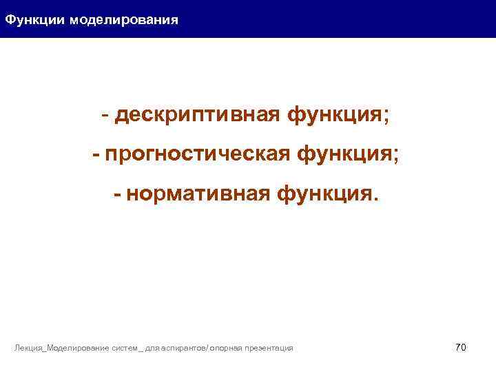 Функции моделирования - дескриптивная функция; - прогностическая функция; - нормативная функция. Лекция_Моделирование систем_ для