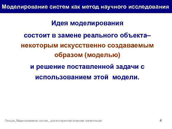 Моделирование систем как метод научного исследования Идея моделирования состоит в замене реального объекта– некоторым