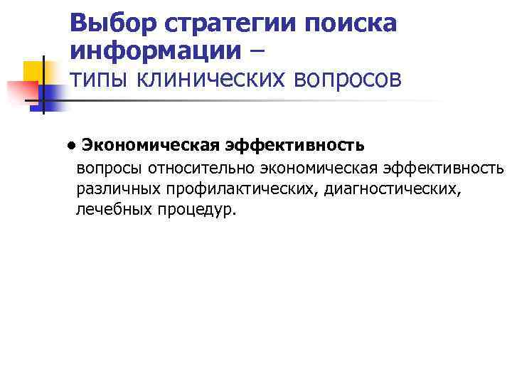Выбор стратегии поиска информации – типы клинических вопросов • Экономическая эффективность вопросы относительно экономическая