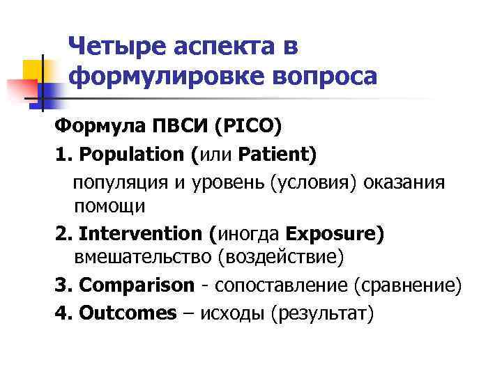 Четыре аспекта в формулировке вопроса Формула ПВСИ (РIСО) 1. Population (или Patient) популяция и