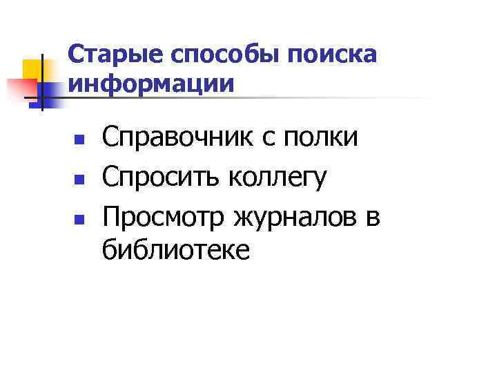 Старые способы поиска информации n n n Справочник с полки Спросить коллегу Просмотр журналов