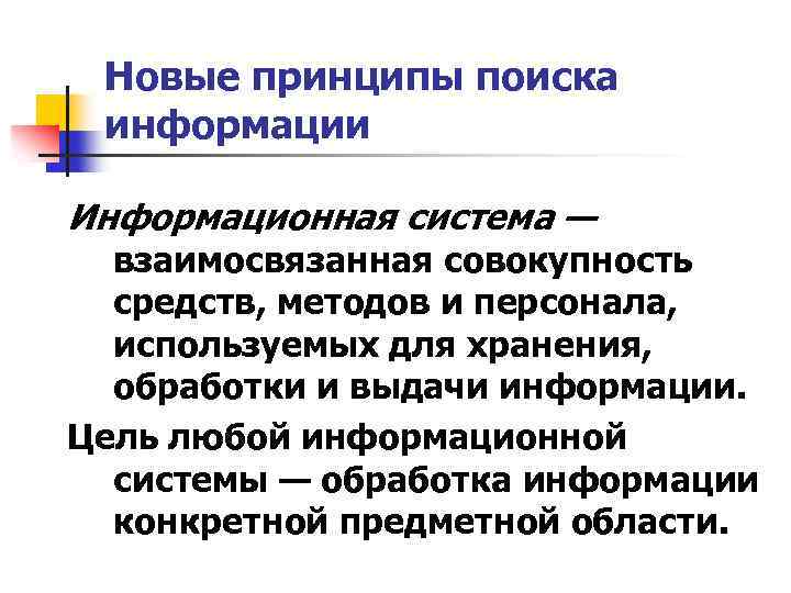 Новые принципы поиска информации Информационная система — взаимосвязанная совокупность средств, методов и персонала, используемых