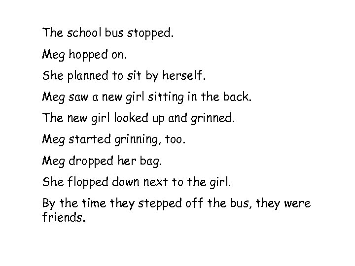 The school bus stopped. Meg hopped on. She planned to sit by herself. Meg