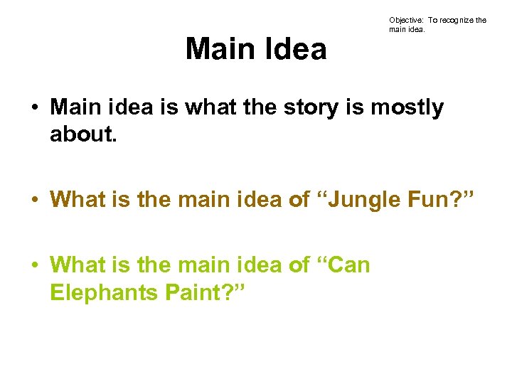 Main Idea Objective: To recognize the main idea. • Main idea is what the