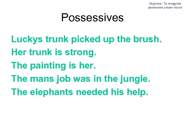 Objective: To recognize possessive proper nouns Possessives Luckys trunk picked up the brush. Her