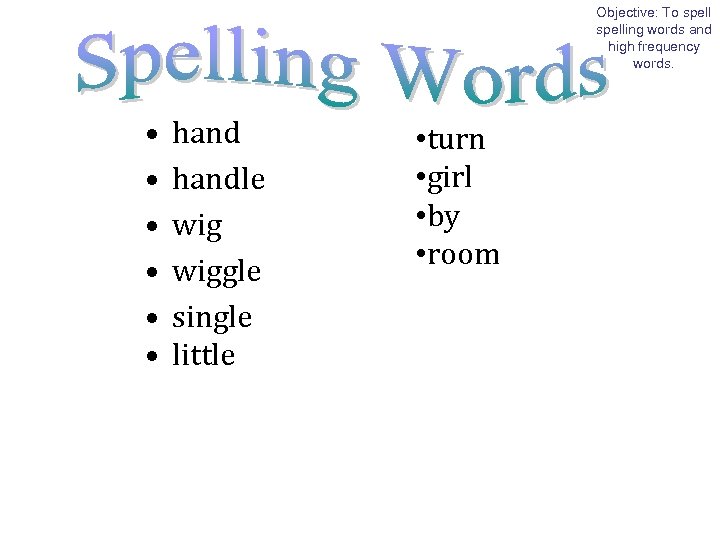 Objective: To spelling words and high frequency words. • • • handle wiggle single