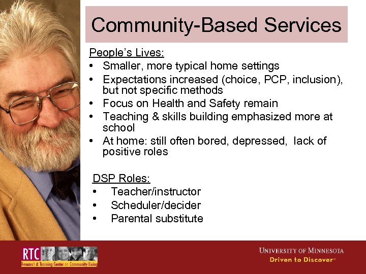 Community-Based Services People’s Lives: • Smaller, more typical home settings • Expectations increased (choice,