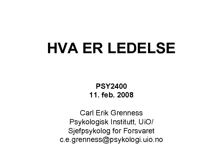 HVA ER LEDELSE PSY 2400 11. feb. 2008 Carl Erik Grenness Psykologisk Institutt, Ui.