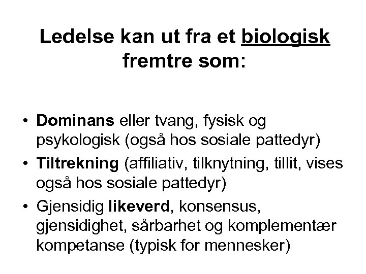 Ledelse kan ut fra et biologisk fremtre som: • Dominans eller tvang, fysisk og