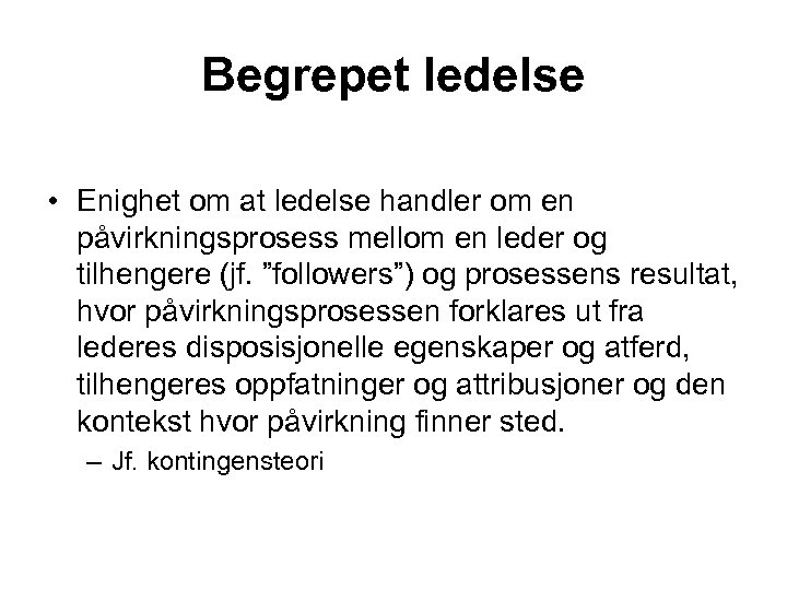 Begrepet ledelse • Enighet om at ledelse handler om en påvirkningsprosess mellom en leder