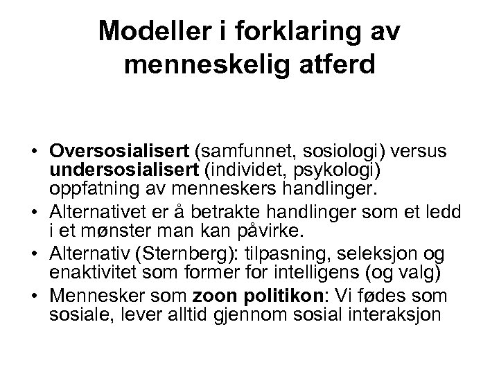 Modeller i forklaring av menneskelig atferd • Oversosialisert (samfunnet, sosiologi) versus undersosialisert (individet, psykologi)
