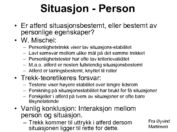 Situasjon - Person • Er atferd situasjonsbestemt, eller bestemt av personlige egenskaper? • W.