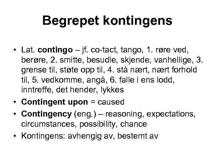 Begrepet kontingens • Lat. contingo – jf. co-tact, tango, 1. røre ved, berøre, 2.