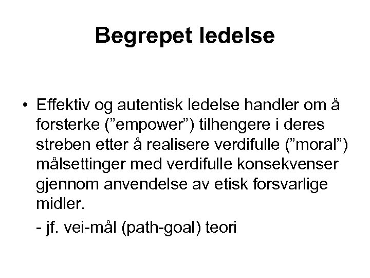 Begrepet ledelse • Effektiv og autentisk ledelse handler om å forsterke (”empower”) tilhengere i