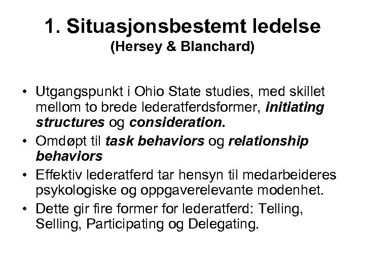 1. Situasjonsbestemt ledelse (Hersey & Blanchard) • Utgangspunkt i Ohio State studies, med skillet