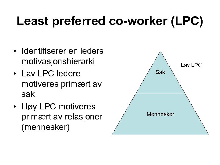 Least preferred co-worker (LPC) • Identifiserer en leders motivasjonshierarki • Lav LPC ledere motiveres
