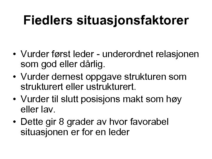 Fiedlers situasjonsfaktorer • Vurder først leder - underordnet relasjonen som god eller dårlig. •