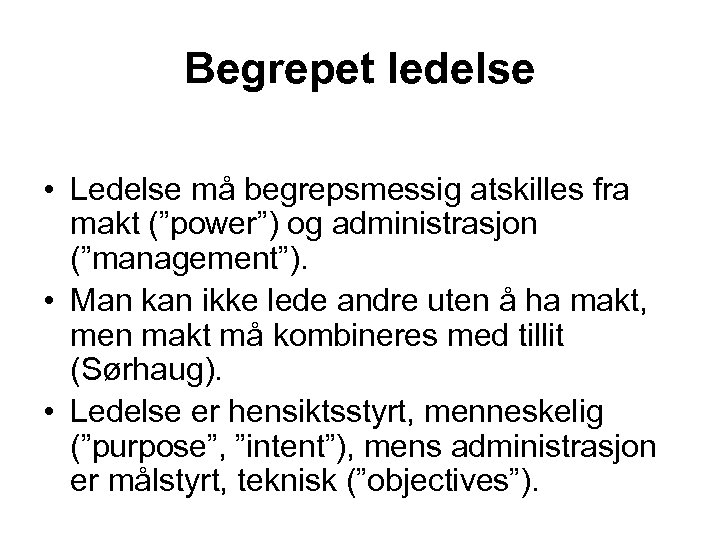 Begrepet ledelse • Ledelse må begrepsmessig atskilles fra makt (”power”) og administrasjon (”management”). •