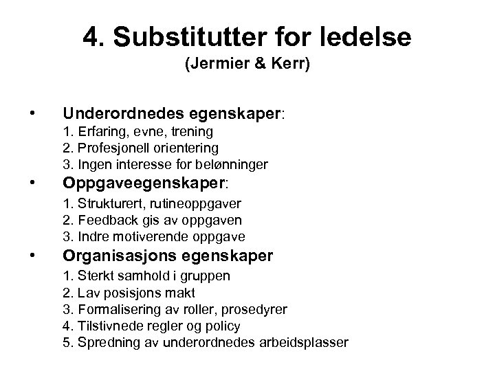 4. Substitutter for ledelse (Jermier & Kerr) • Underordnedes egenskaper: 1. Erfaring, evne, trening