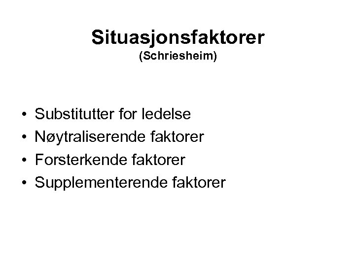 Situasjonsfaktorer (Schriesheim) • • Substitutter for ledelse Nøytraliserende faktorer Forsterkende faktorer Supplementerende faktorer 