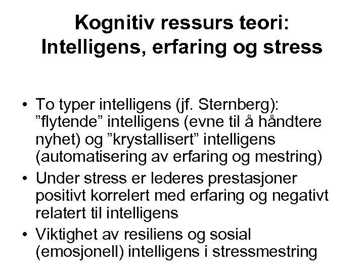 Kognitiv ressurs teori: Intelligens, erfaring og stress • To typer intelligens (jf. Sternberg): ”flytende”