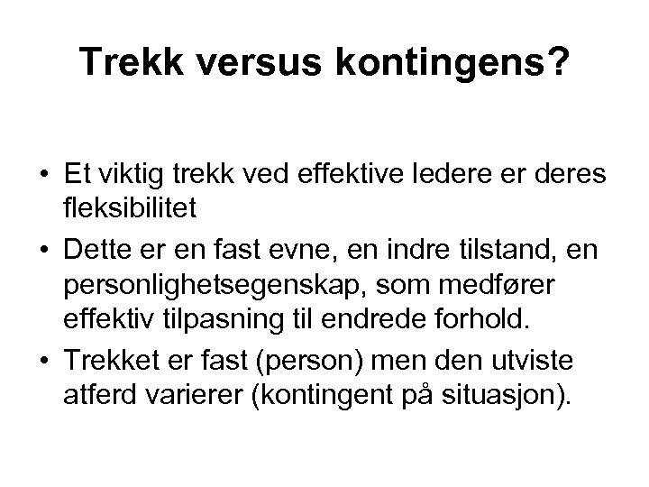 Trekk versus kontingens? • Et viktig trekk ved effektive ledere er deres fleksibilitet •