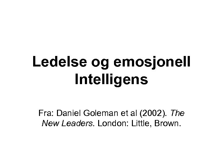 Ledelse og emosjonell Intelligens Fra: Daniel Goleman et al (2002). The New Leaders. London: