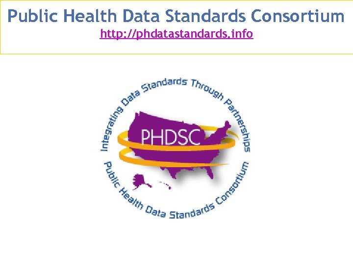 Public Health Data Standards Consortium http: //phdatastandards. info 