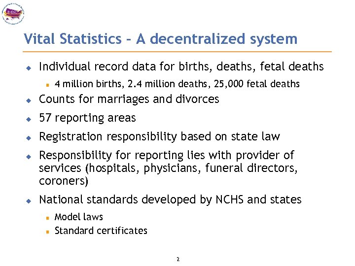 Vital Statistics – A decentralized system u Individual record data for births, deaths, fetal