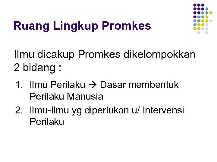 Ruang Lingkup Promkes Ilmu dicakup Promkes dikelompokkan 2 bidang : 1. Ilmu Perilaku Dasar