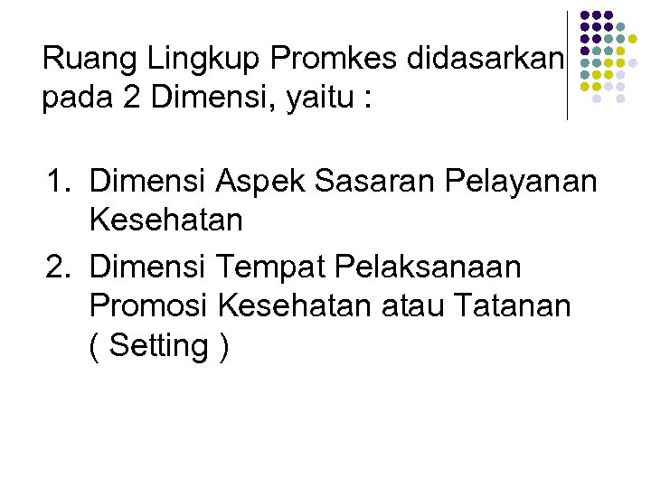 Ruang Lingkup Promkes didasarkan pada 2 Dimensi, yaitu : 1. Dimensi Aspek Sasaran Pelayanan