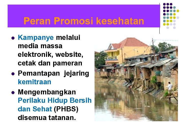 Peran Promosi kesehatan l l l Kampanye melalui media massa elektronik, website, cetak dan