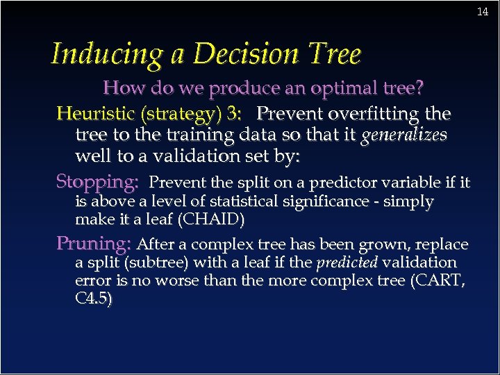 14 Inducing a Decision Tree How do we produce an optimal tree? Heuristic (strategy)