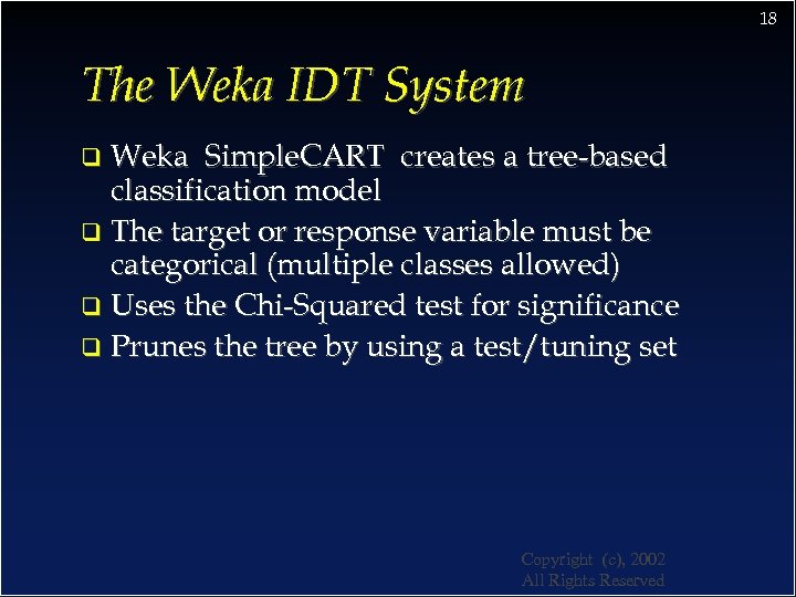 18 The Weka IDT System Weka Simple. CART creates a tree-based classification model q