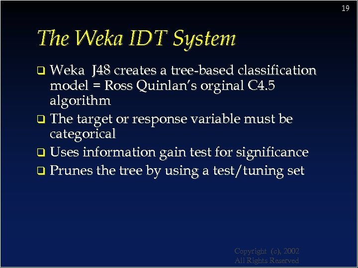 19 The Weka IDT System Weka J 48 creates a tree-based classification model =