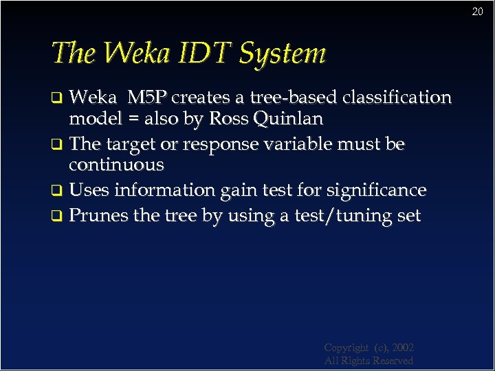 20 The Weka IDT System Weka M 5 P creates a tree-based classification model