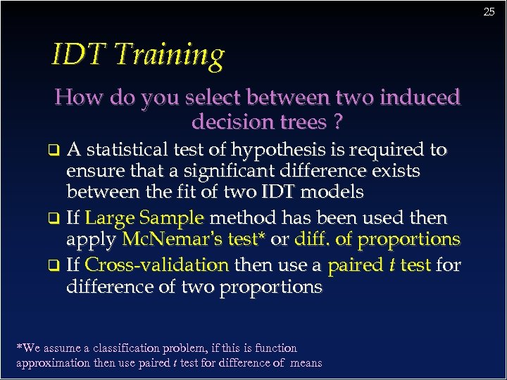 25 IDT Training How do you select between two induced decision trees ? A