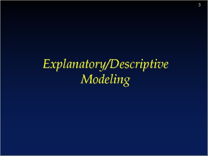 3 Explanatory/Descriptive Modeling 