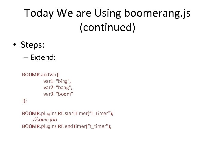 Today We are Using boomerang. js (continued) • Steps: – Extend: BOOMR. add. Var({