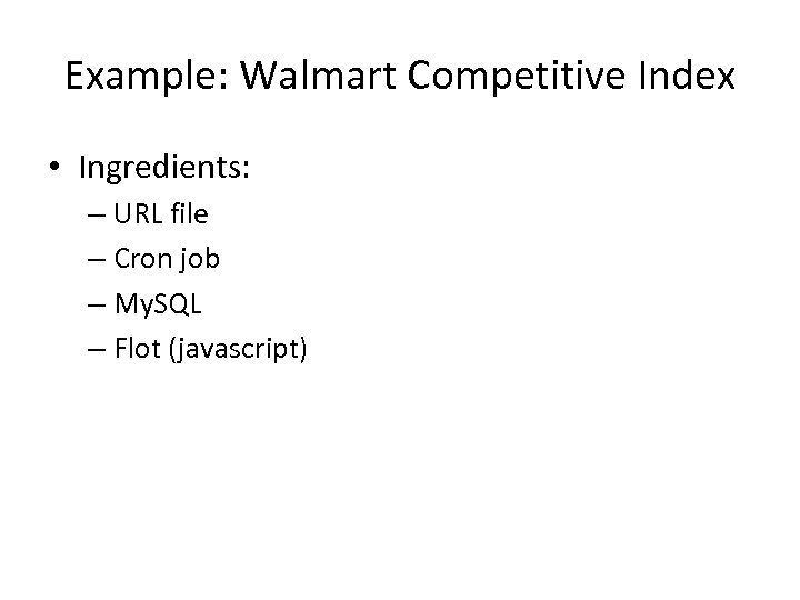 Example: Walmart Competitive Index • Ingredients: – URL file – Cron job – My.