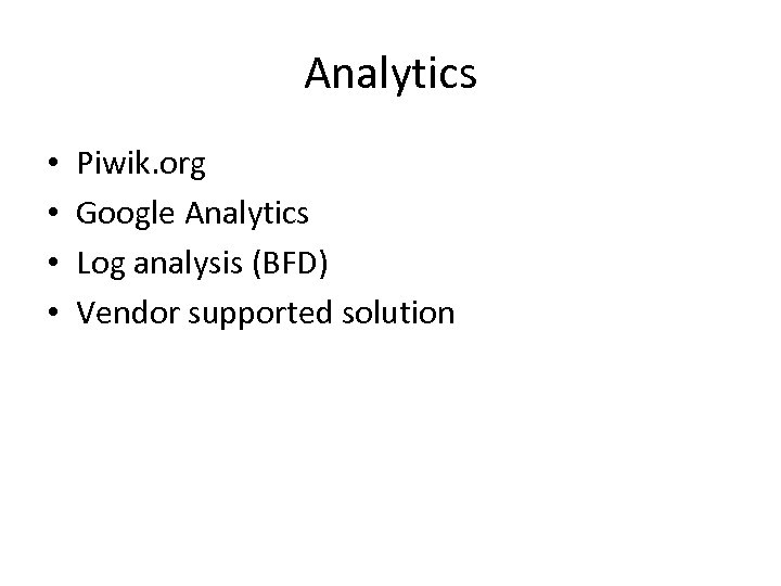 Analytics • • Piwik. org Google Analytics Log analysis (BFD) Vendor supported solution 