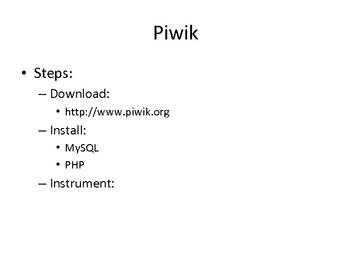Piwik • Steps: – Download: • http: //www. piwik. org – Install: • My.